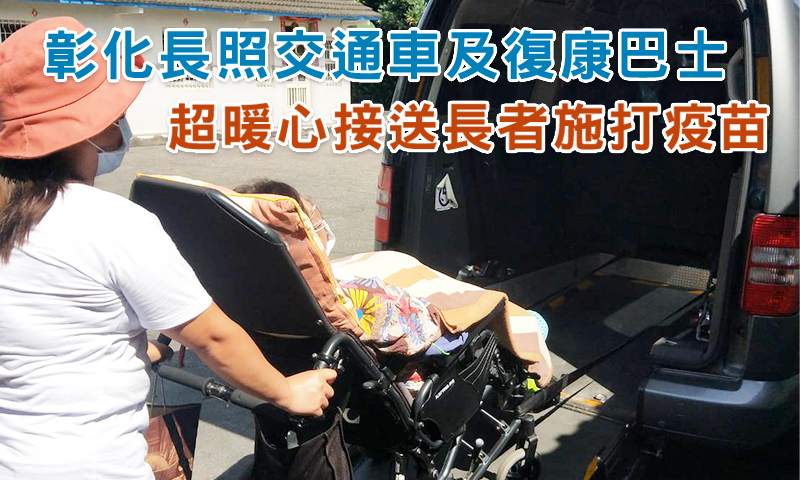 彰化長照交通車及復康巴士超暖心接送施打疫苗，共同守護長輩的健康